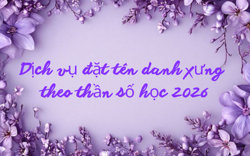 Dịch vụ đặt tên danh xưng theo thần số học 2026